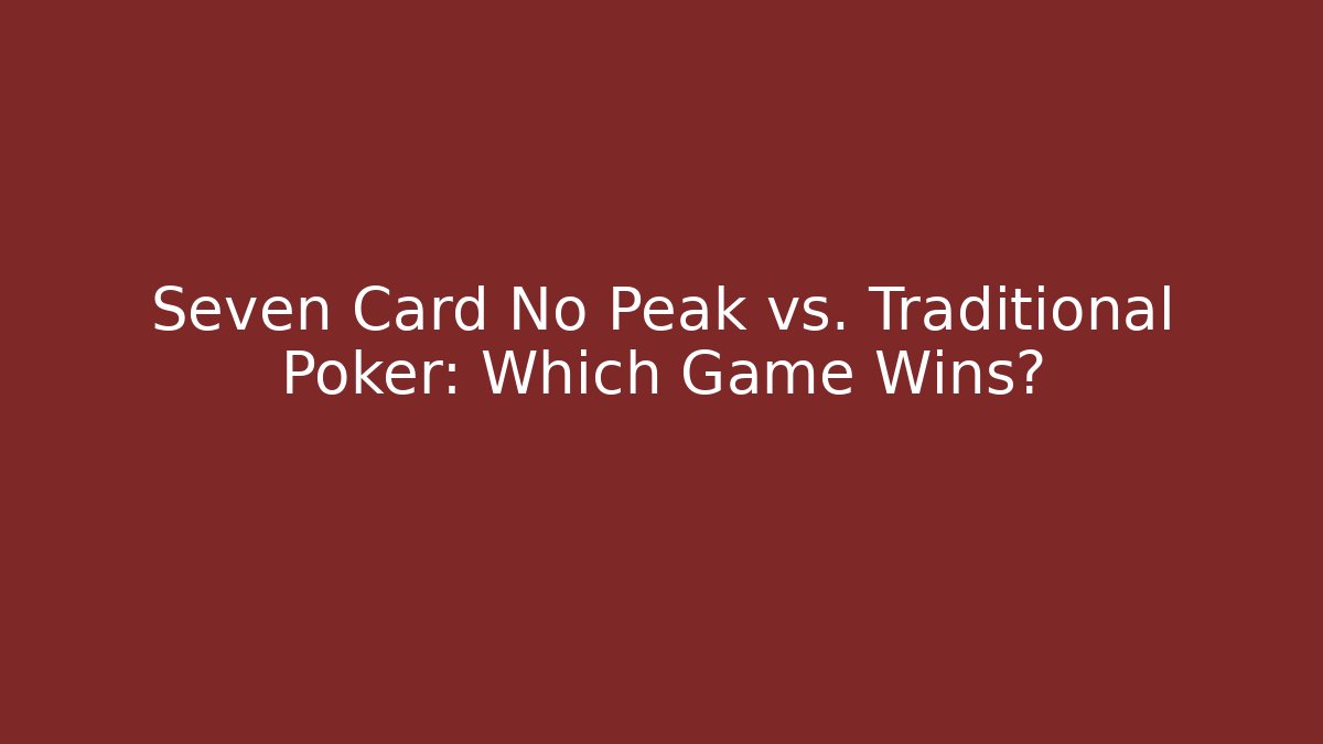 Seven Card No Peak vs. Traditional Poker: Which Game Wins?