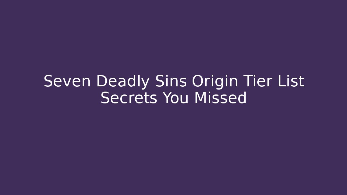 Seven Deadly Sins Origin Tier List Secrets You Missed