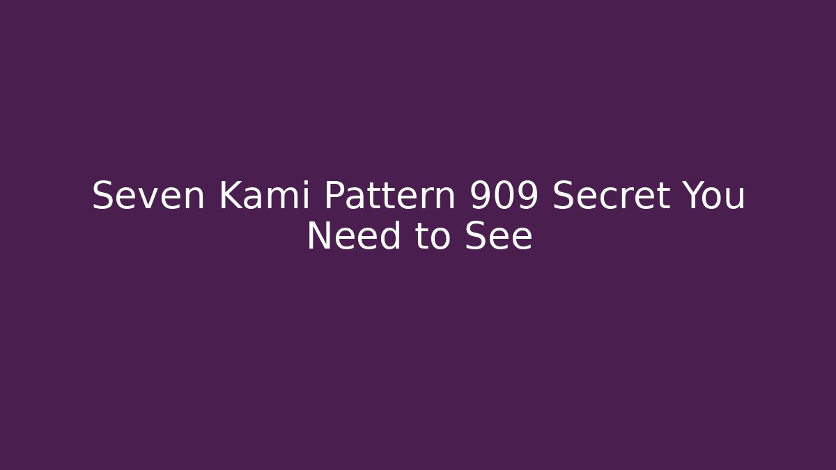 Seven Kami Pattern 909 Secret You Need to See