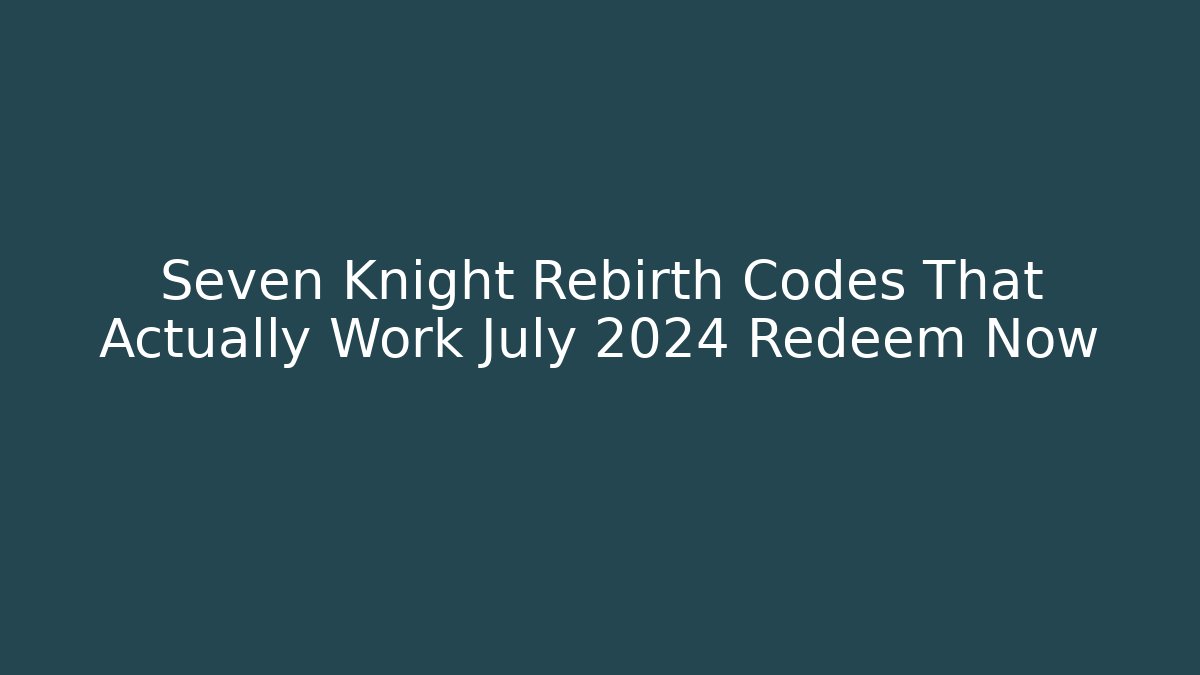 Seven Knight Rebirth Codes That Actually Work July 2024 Redeem Now - Critter Realm