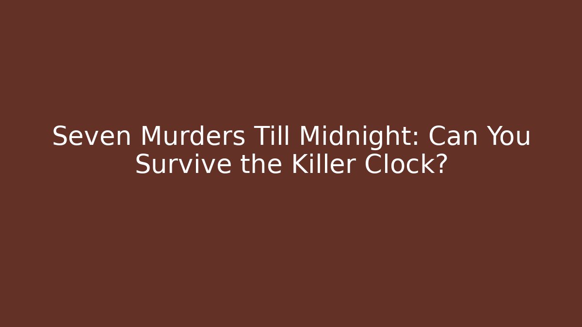 Seven Murders Till Midnight: Can You Survive the Killer Clock?