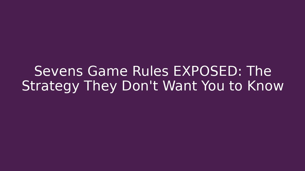 Sevens Game Rules EXPOSED: The Strategy They Don’t Want You to Know