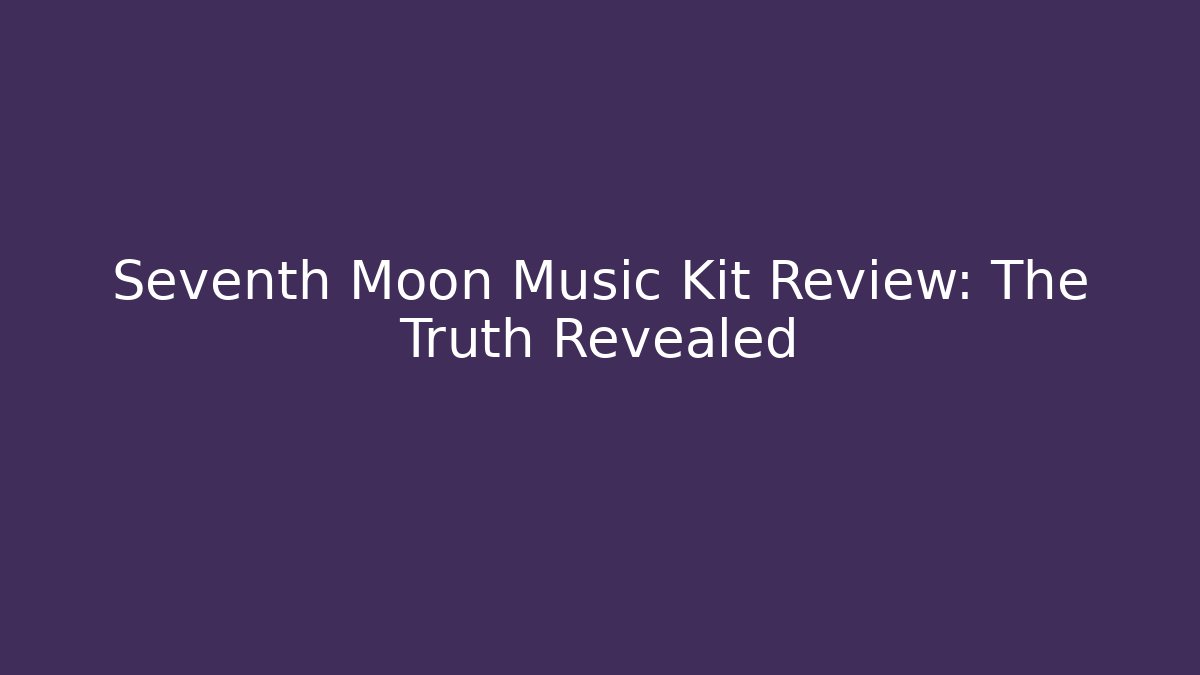 Seventh Moon Music Kit Review: The Truth Revealed