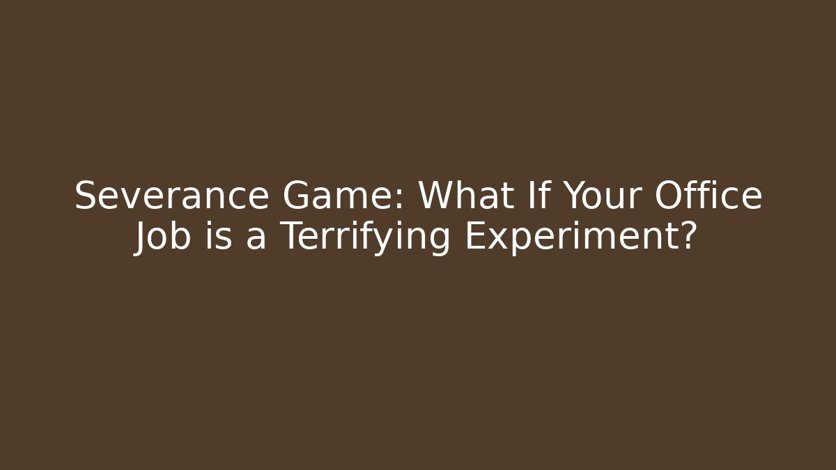 Severance Game: What If Your Office Job is a Terrifying Experiment?