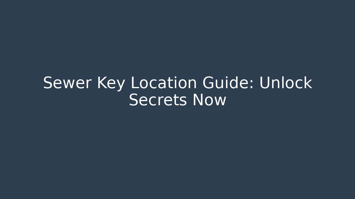 Sewer Key Location Guide: Unlock Secrets Now