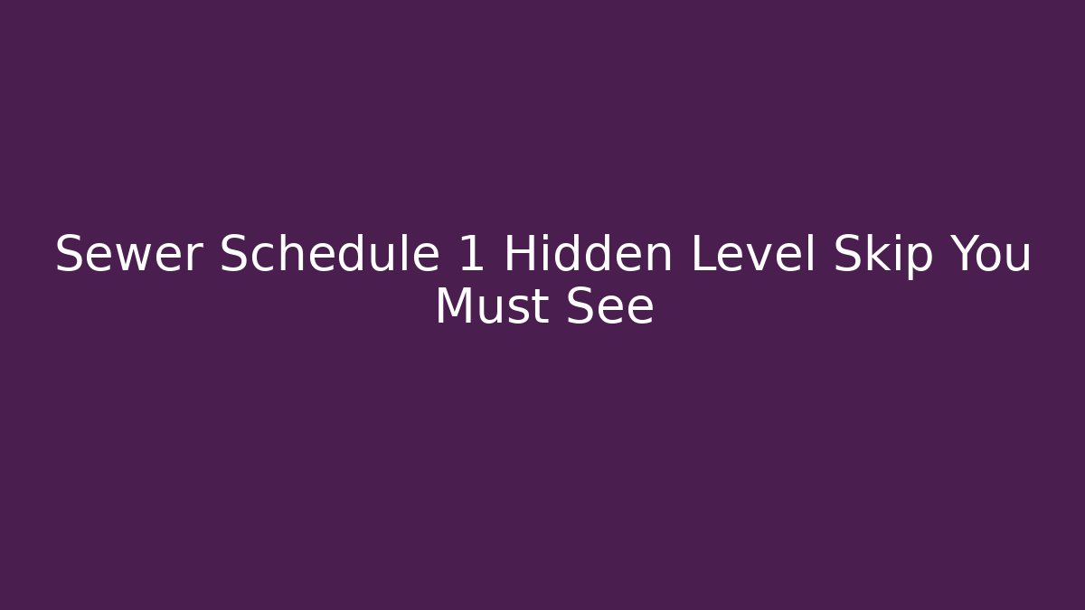 Sewer Schedule 1 Hidden Level Skip You Must See