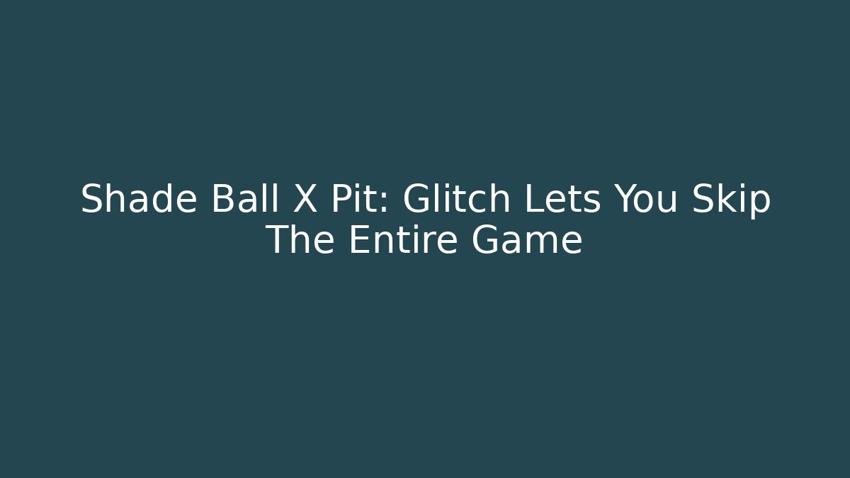 Shade Ball X Pit: Glitch Lets You Skip The Entire Game - Critter Realm