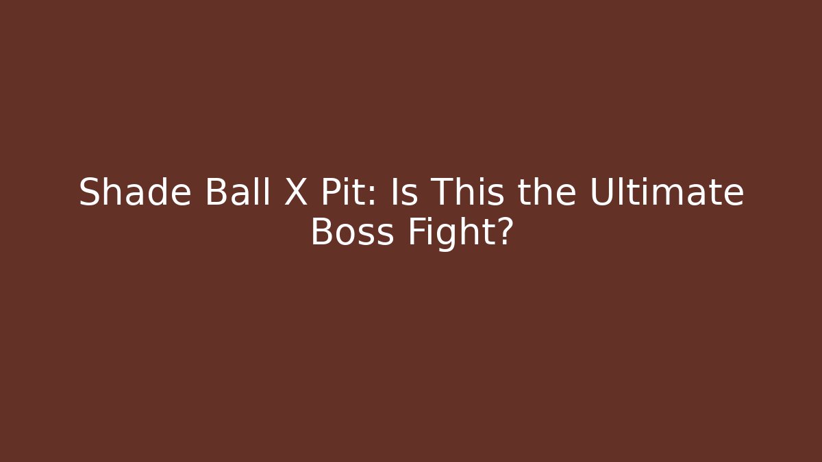 Shade Ball X Pit: Is This the Ultimate Boss Fight?