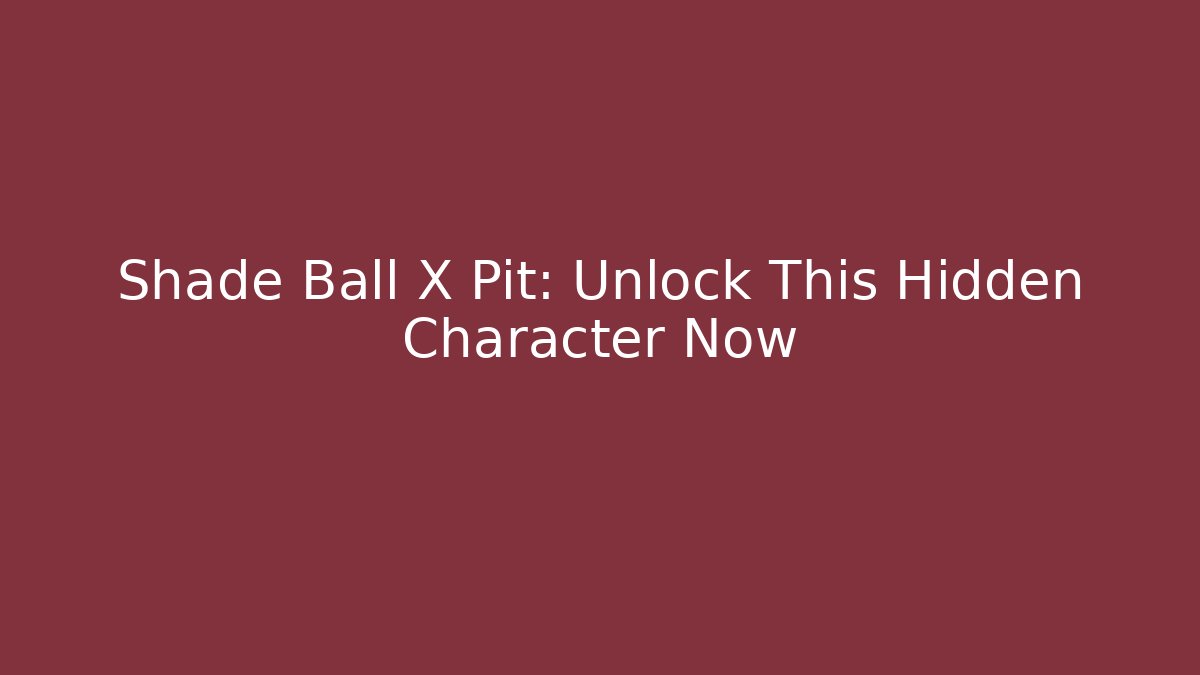 Shade Ball X Pit: Unlock This Hidden Character Now