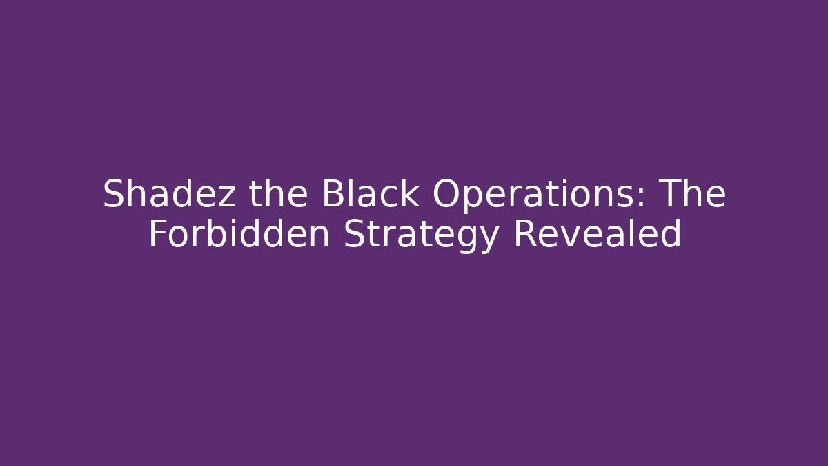 Shadez the Black Operations: The Forbidden Strategy Revealed