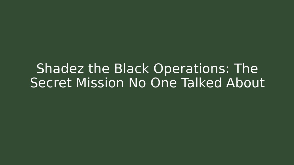 Shadez the Black Operations: The Secret Mission No One Talked About