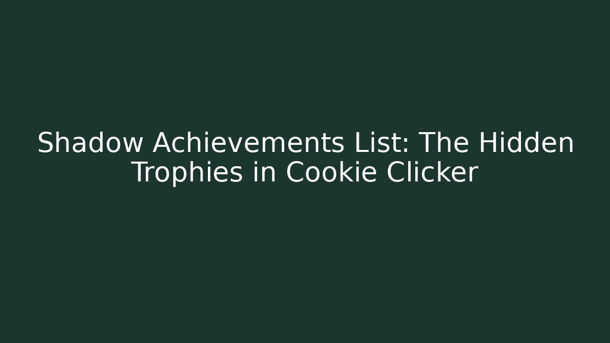 Shadow Achievements List: The Hidden Trophies in Cookie Clicker