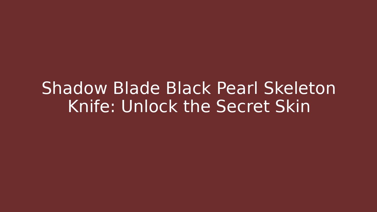 Shadow Blade Black Pearl Skeleton Knife: Unlock the Secret Skin - Critter Realm
