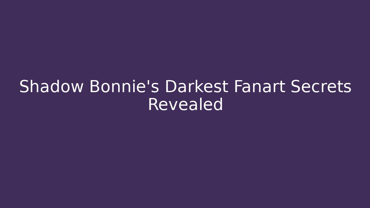 Shadow Bonnie's Darkest Fanart Secrets Revealed