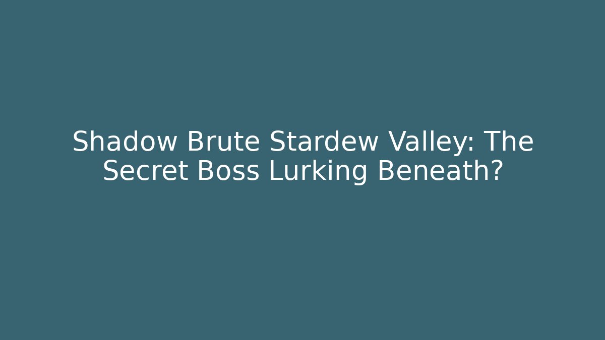 Shadow Brute Stardew Valley: The Secret Boss Lurking Beneath?
