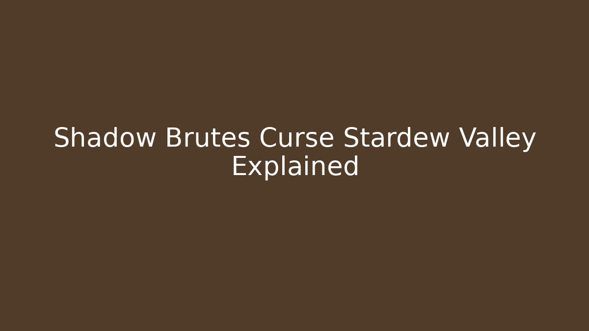 Shadow Brutes Curse Stardew Valley Explained