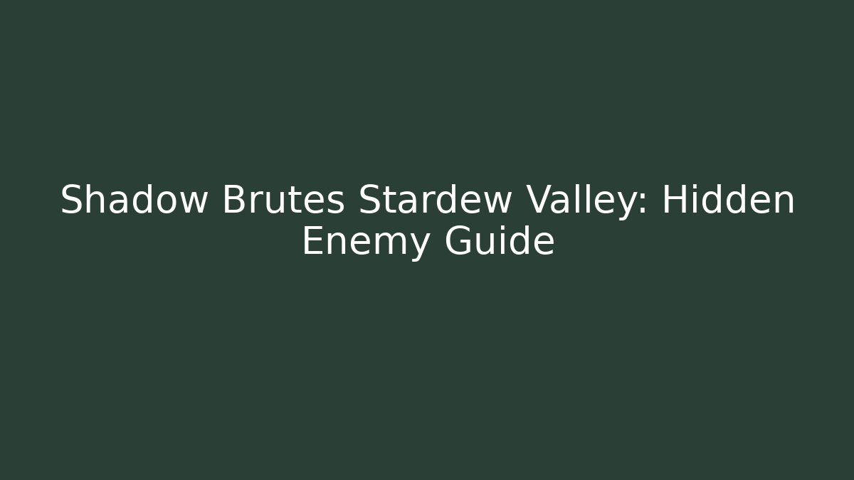 Shadow Brutes Stardew Valley: Hidden Enemy Guide - Critter Realm