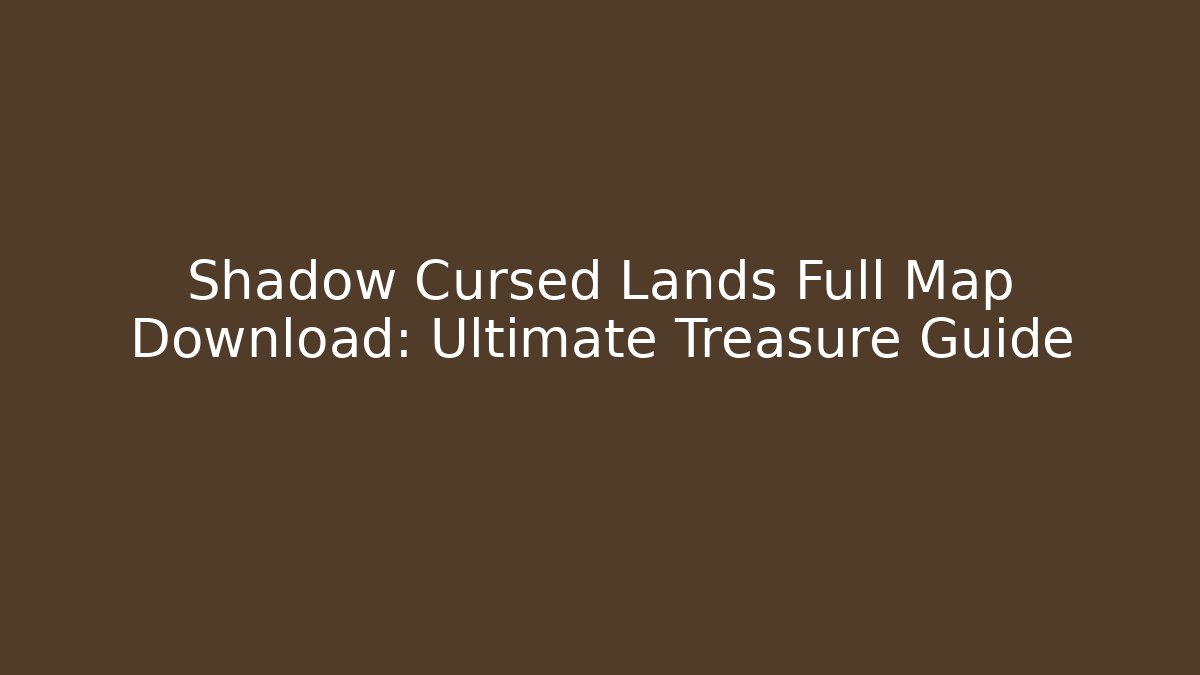 Shadow Cursed Lands Full Map Download: Ultimate Treasure Guide