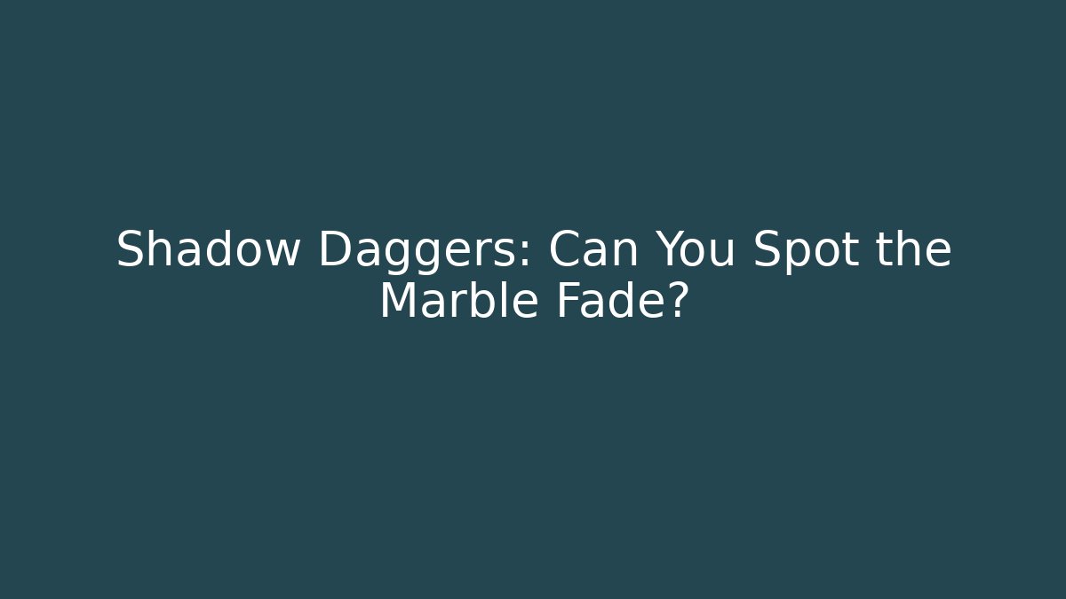 Shadow Daggers: Can You Spot the Marble Fade?