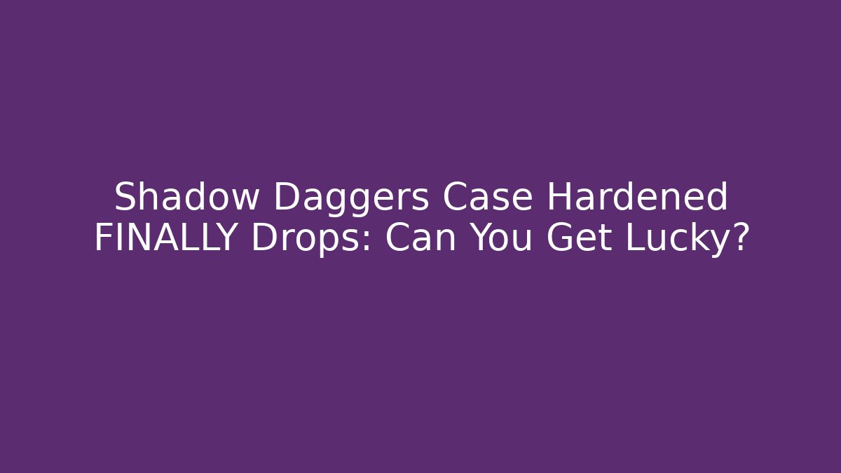 Shadow Daggers Case Hardened FINALLY Drops: Can You Get Lucky?