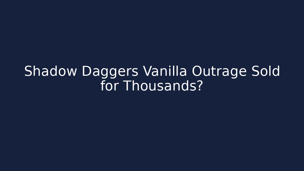 Shadow Daggers Vanilla Outrage Sold for Thousands?