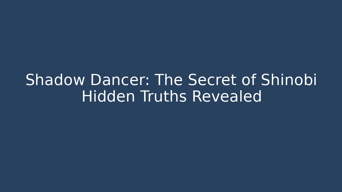 Shadow Dancer: The Secret of Shinobi Hidden Truths Revealed
