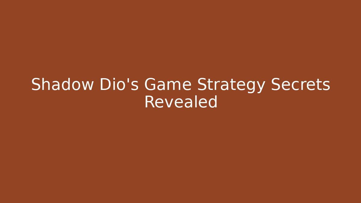 Shadow Dio’s Game Strategy Secrets Revealed