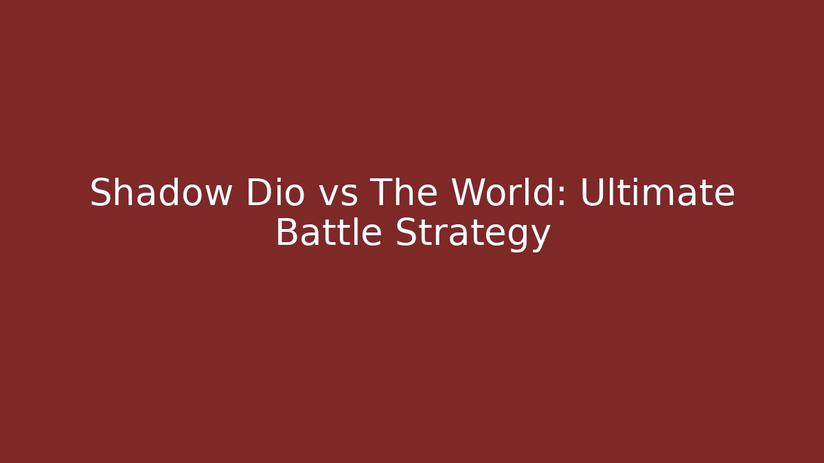Shadow Dio vs The World: Ultimate Battle Strategy