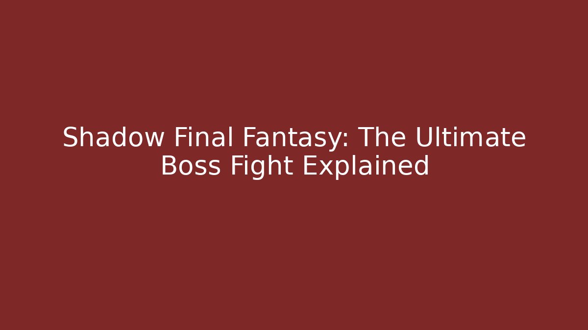 Shadow Final Fantasy: The Ultimate Boss Fight Explained