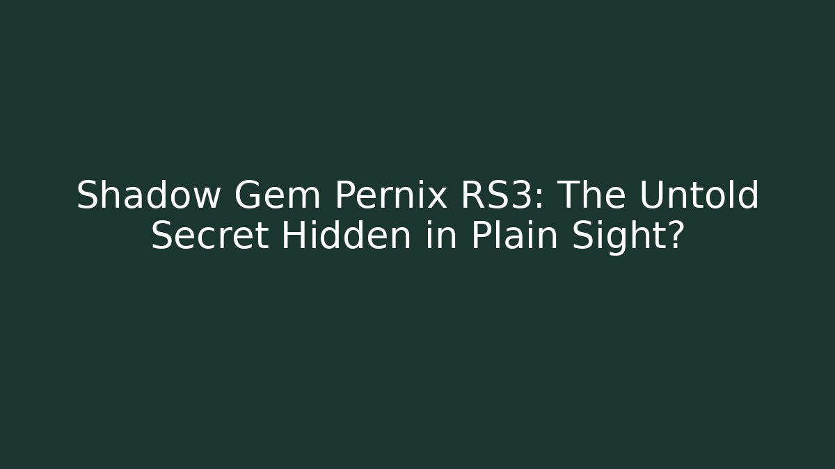 Shadow Gem Pernix RS3: The Untold Secret Hidden in Plain Sight?