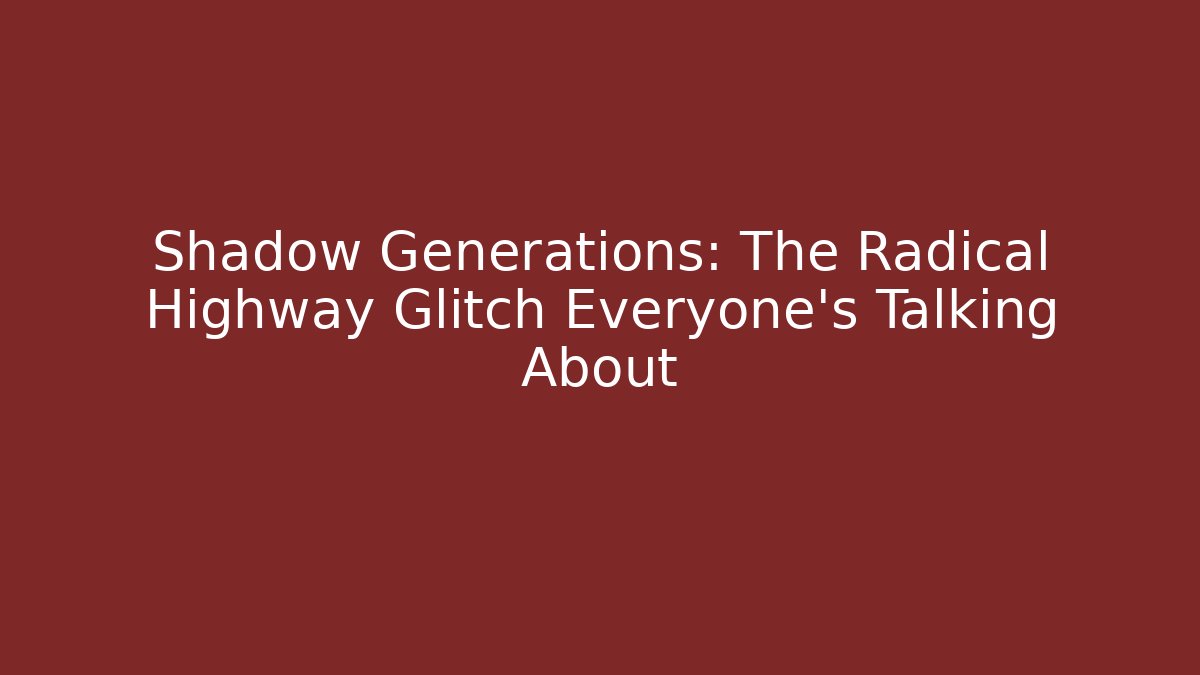 Shadow Generations: The Radical Highway Glitch Everyone's Talking About