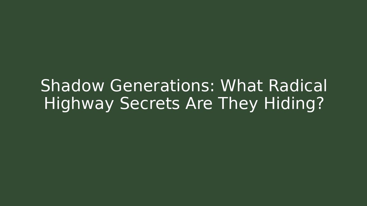 Shadow Generations: What Radical Highway Secrets Are They Hiding? - Critter Realm