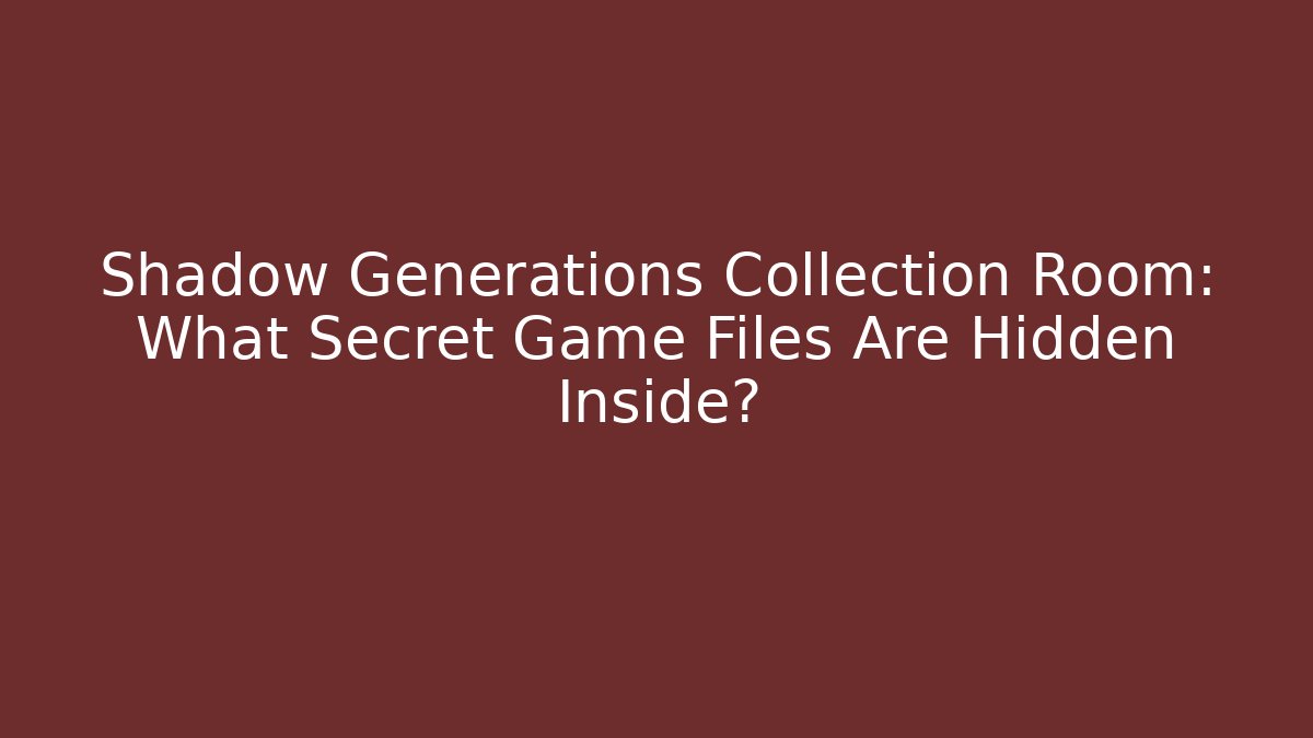 Shadow Generations Collection Room: What Secret Game Files Are Hidden Inside? - Critter Realm