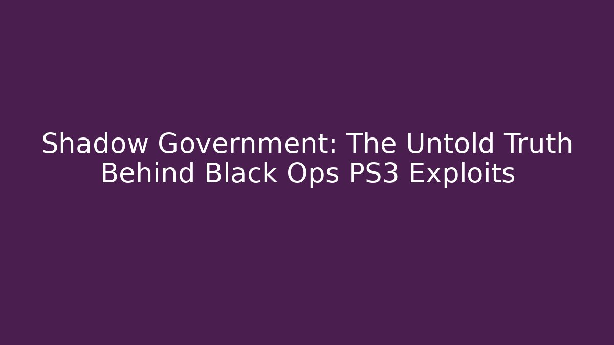 Shadow Government: The Untold Truth Behind Black Ops PS3 Exploits