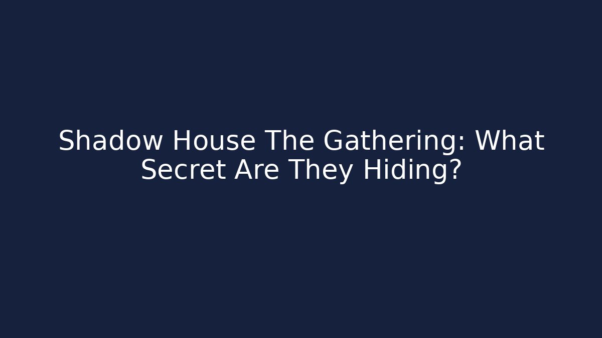 Shadow House The Gathering: What Secret Are They Hiding?