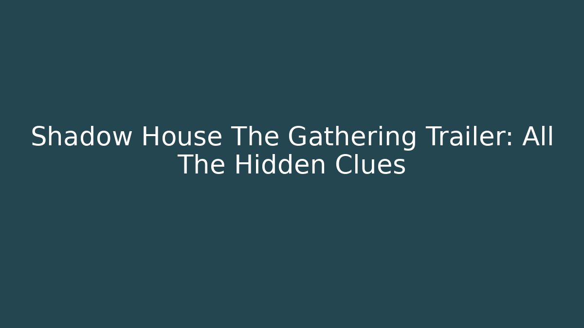 Shadow House The Gathering Trailer: All The Hidden Clues