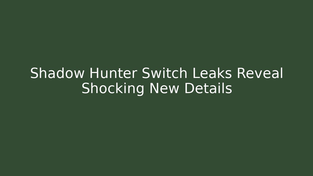 Shadow Hunter Switch Leaks Reveal Shocking New Details - Critter Realm