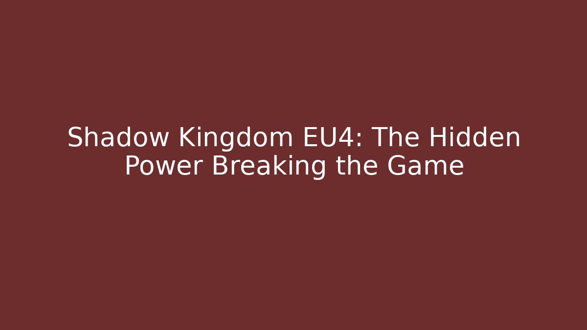Shadow Kingdom EU4: The Hidden Power Breaking the Game - Critter Realm