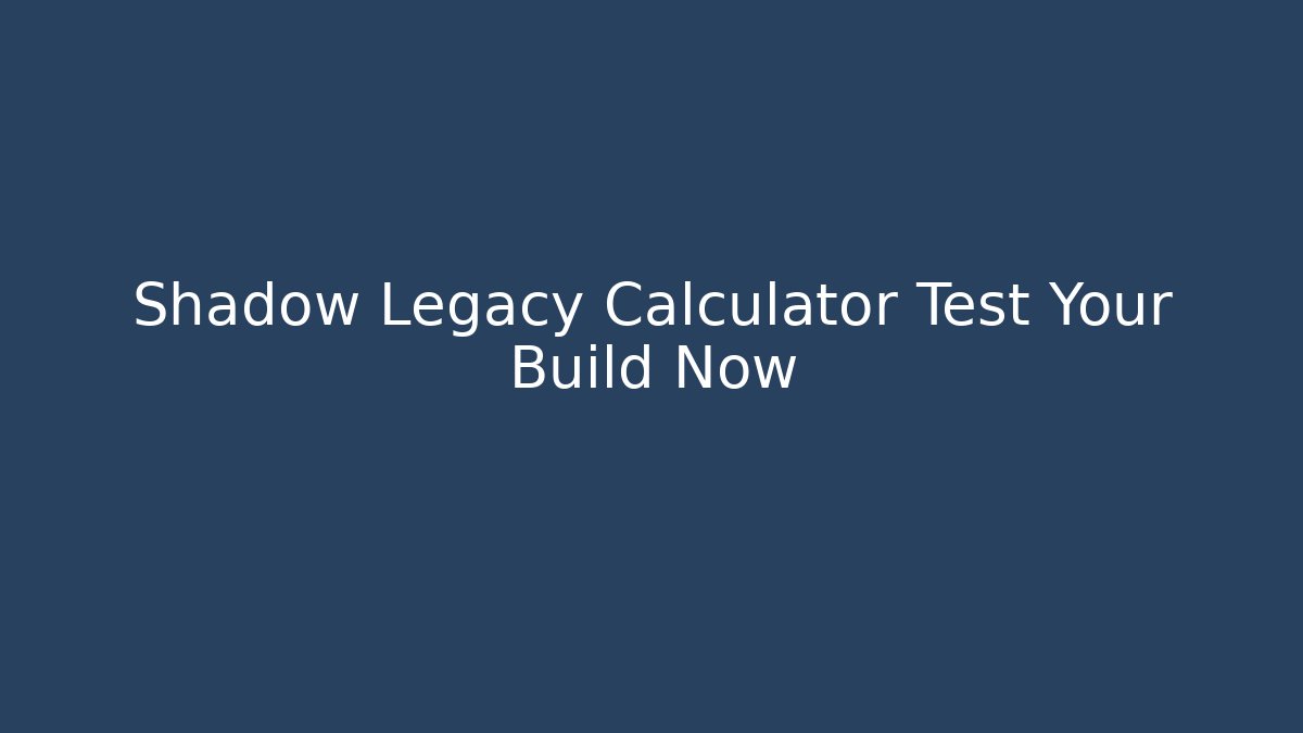 Shadow Legacy Calculator Test Your Build Now - Critter Realm