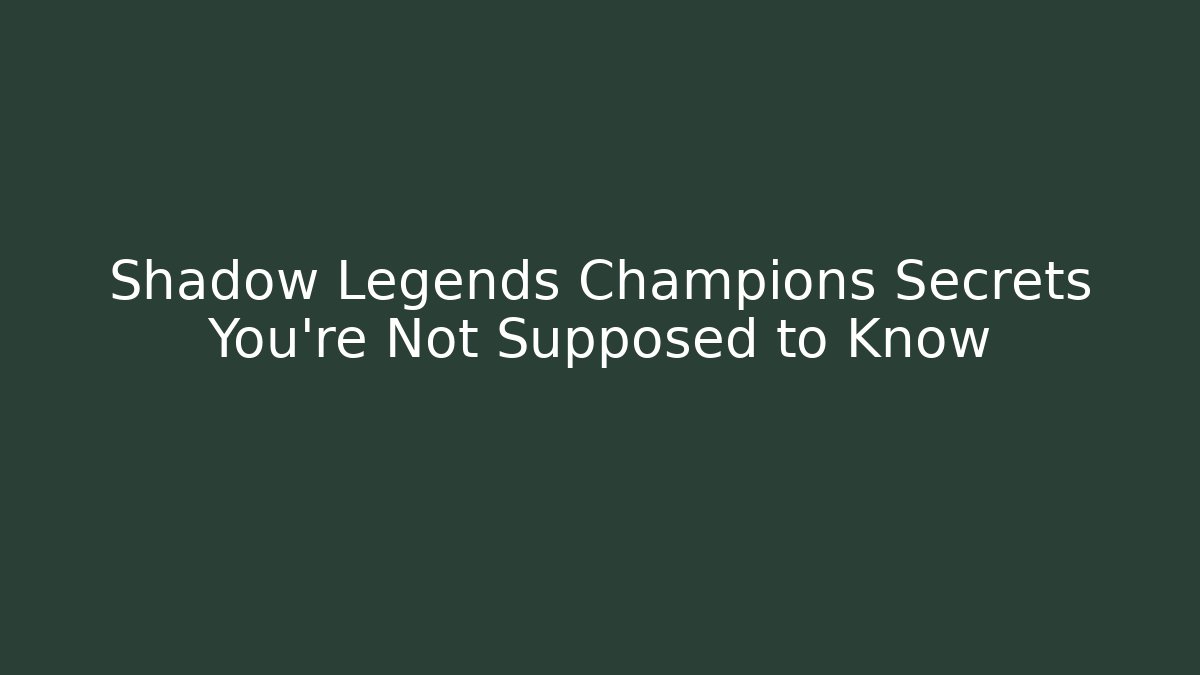 Shadow Legends Champions Secrets You’re Not Supposed to Know