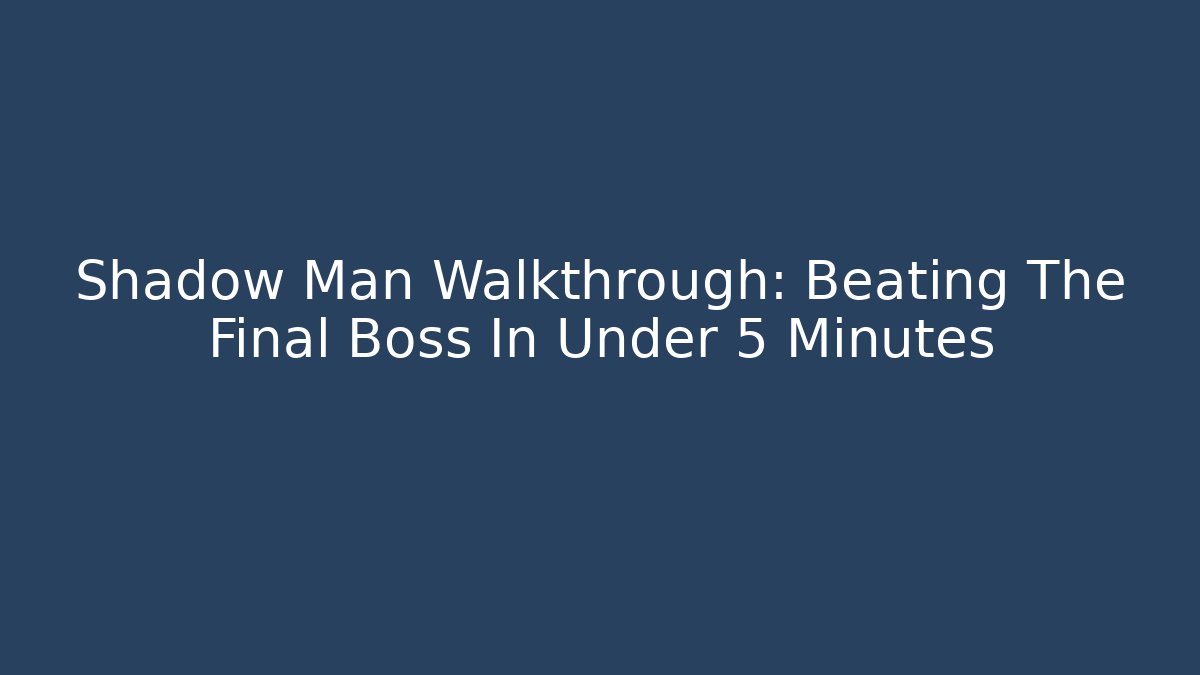 Shadow Man Walkthrough: Beating The Final Boss In Under 5 Minutes