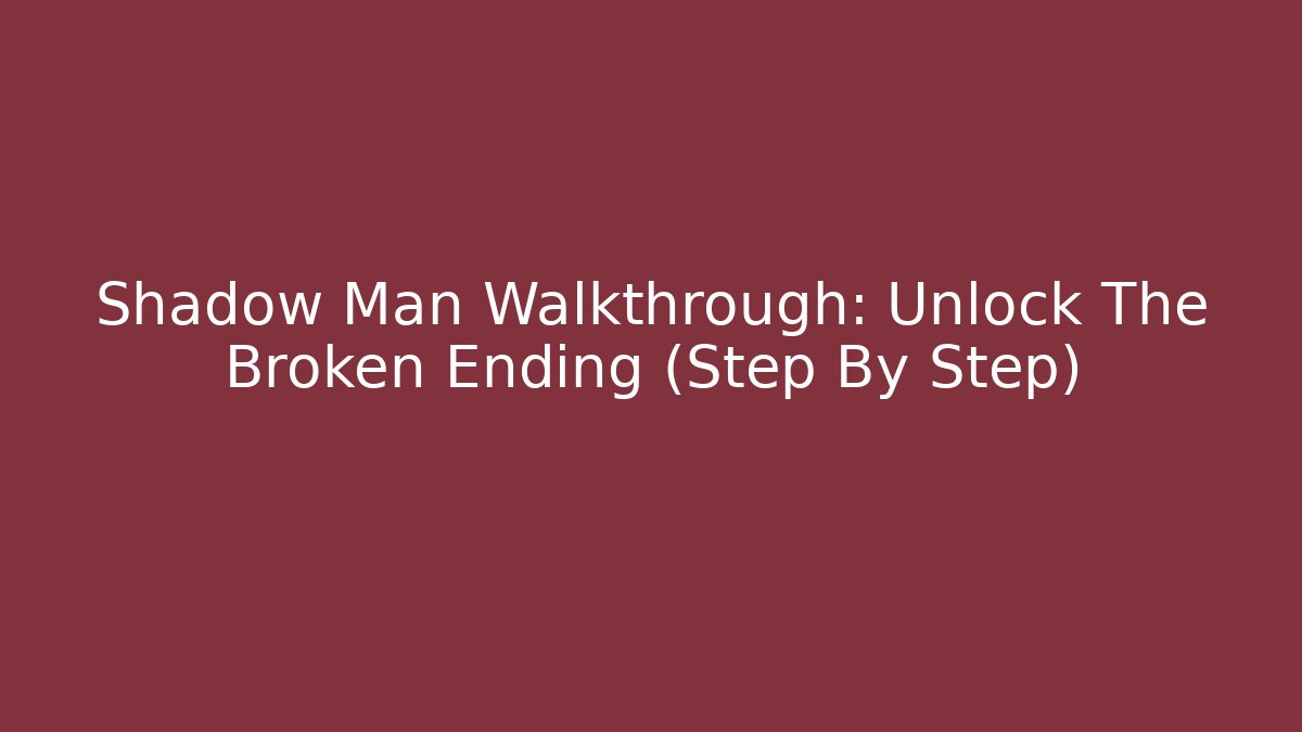 Shadow Man Walkthrough: Unlock The Broken Ending (Step By Step) - Critter Realm