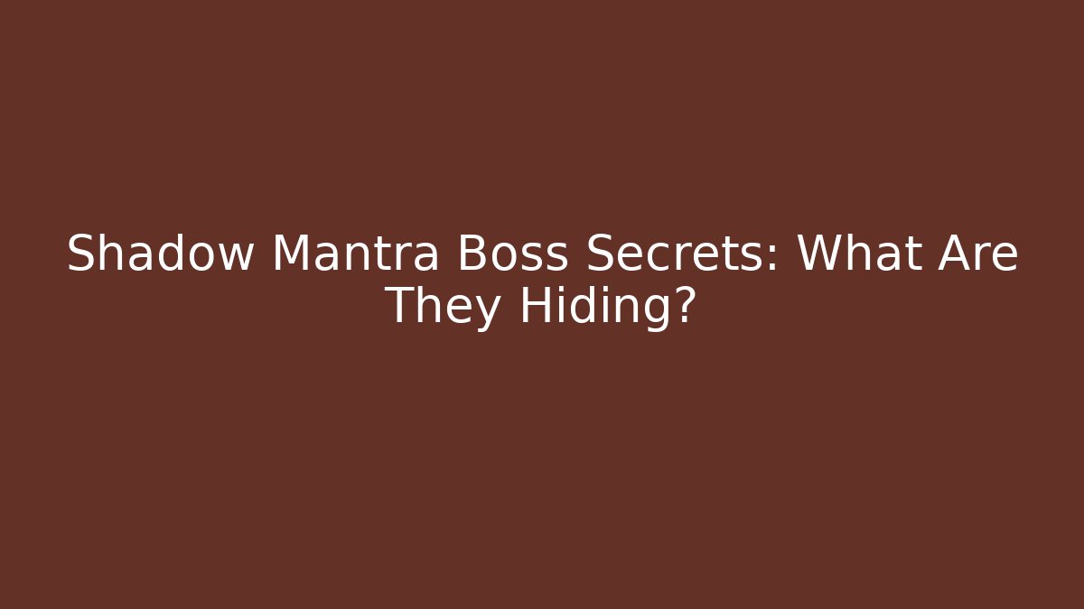 Shadow Mantra Boss Secrets: What Are They Hiding?