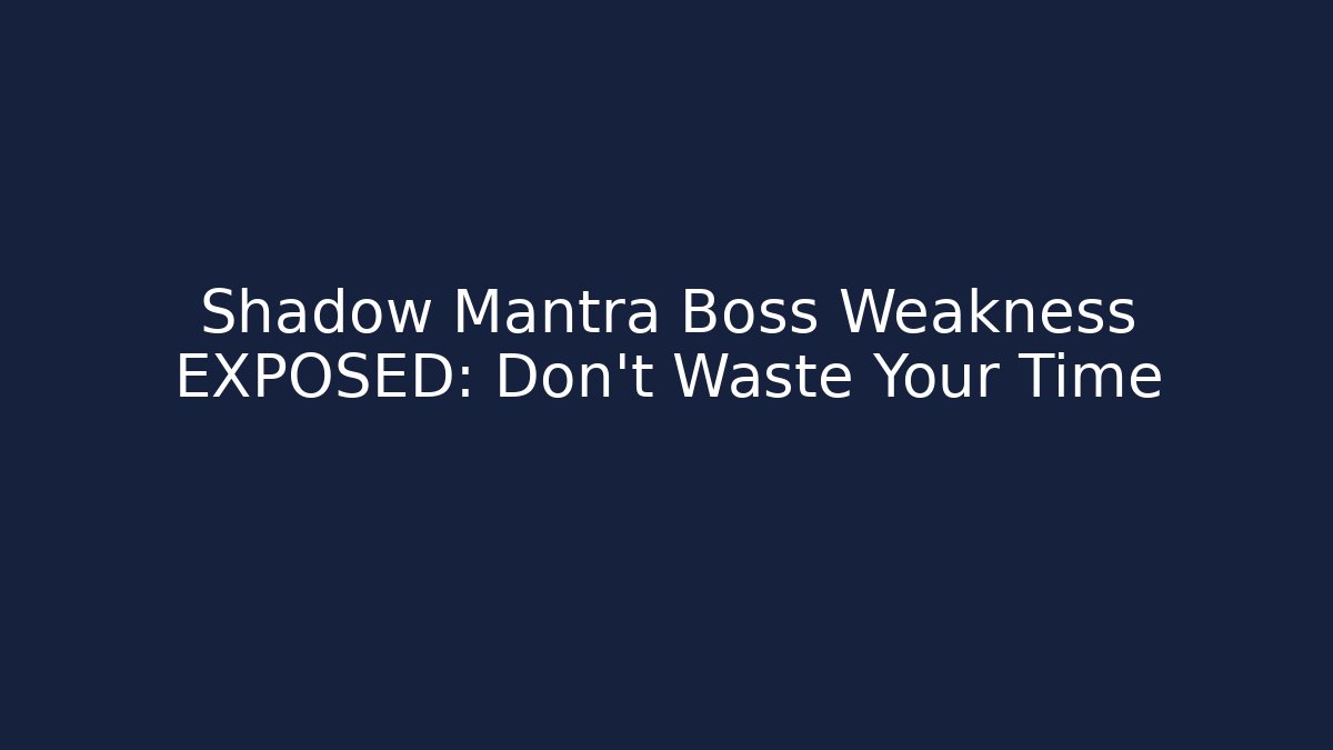 Shadow Mantra Boss Weakness EXPOSED: Don't Waste Your Time