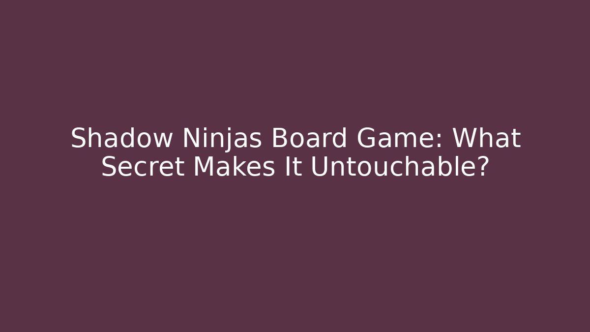 Shadow Ninjas Board Game: What Secret Makes It Untouchable?