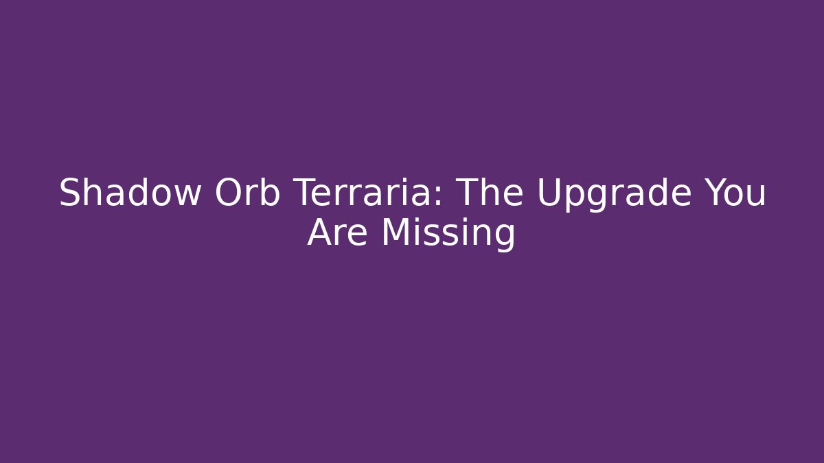 Shadow Orb Terraria: The Upgrade You Are Missing