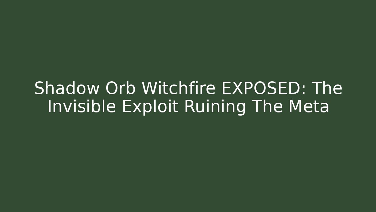 Shadow Orb Witchfire EXPOSED: The Invisible Exploit Ruining The Meta