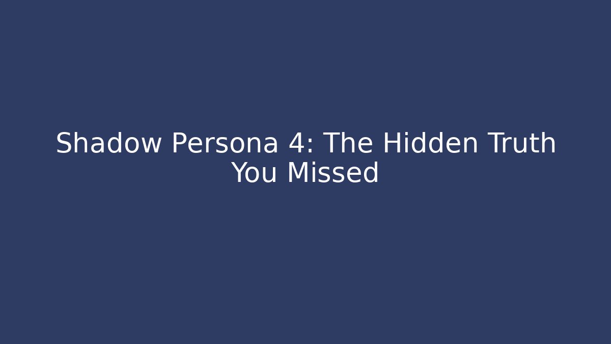 Shadow Persona 4: The Hidden Truth You Missed
