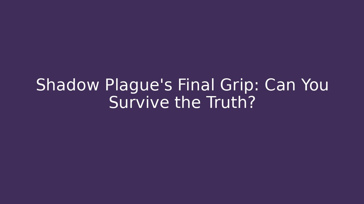 Shadow Plague's Final Grip: Can You Survive the Truth?