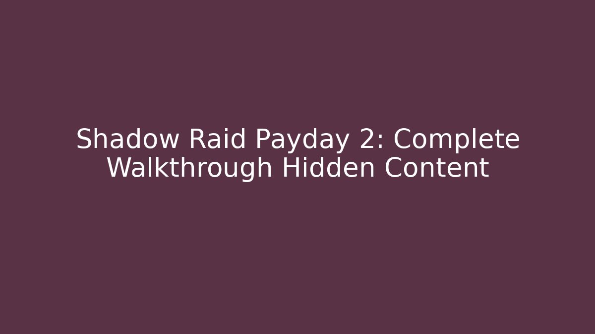 Shadow Raid Payday 2: Complete Walkthrough Hidden Content - Critter Realm